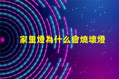 家里燈為什么會燒壞燈珠 為什么家里燈泡會全部燒壞